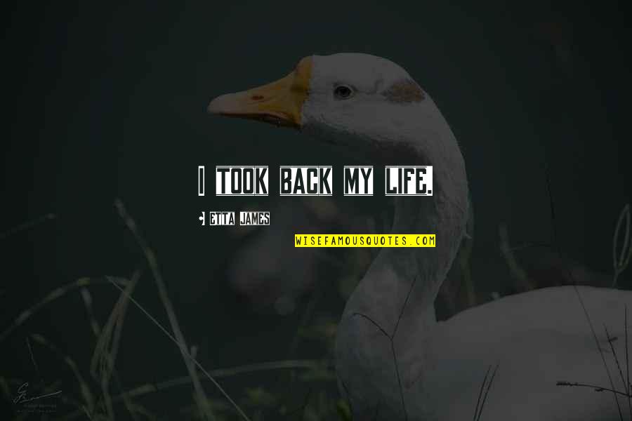 Scheuer Linens Quotes By Etta James: I took back my life. Scheuer Linens Quotes By Etta James: I took back my life.