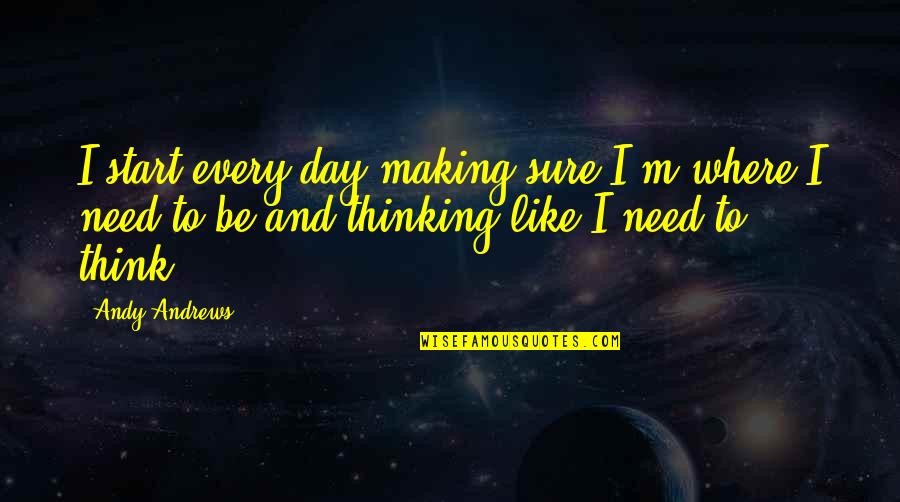 Scheuerle Spmt Quotes By Andy Andrews: I start every day making sure I'm where Scheuerle Spmt Quotes By Andy Andrews: I start every day making sure I'm where