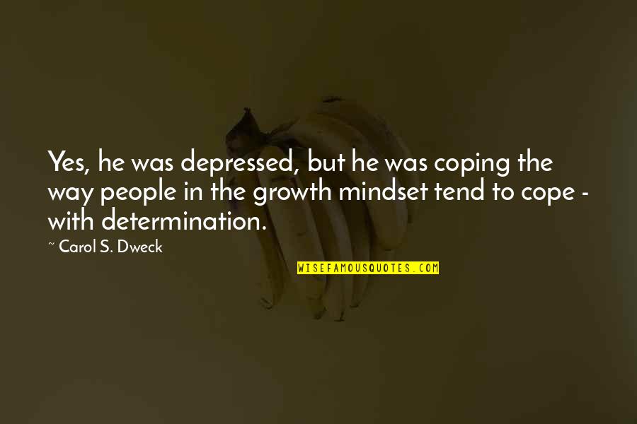 Scheuerle Spmt Quotes By Carol S. Dweck: Yes, he was depressed, but he was coping Scheuerle Spmt Quotes By Carol S. Dweck: Yes, he was depressed, but he was coping