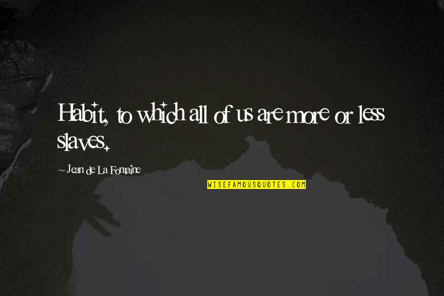 Scheuermann Disease Quotes By Jean De La Fontaine: Habit, to which all of us are more Scheuermann Disease Quotes By Jean De La Fontaine: Habit, to which all of us are more