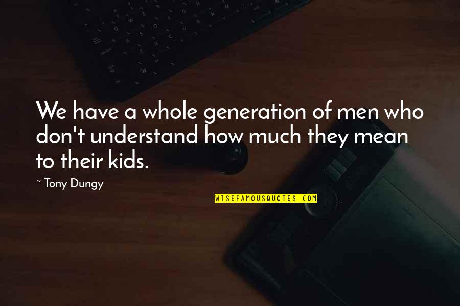 Scheuermanns Syndrome Quotes By Tony Dungy: We have a whole generation of men who