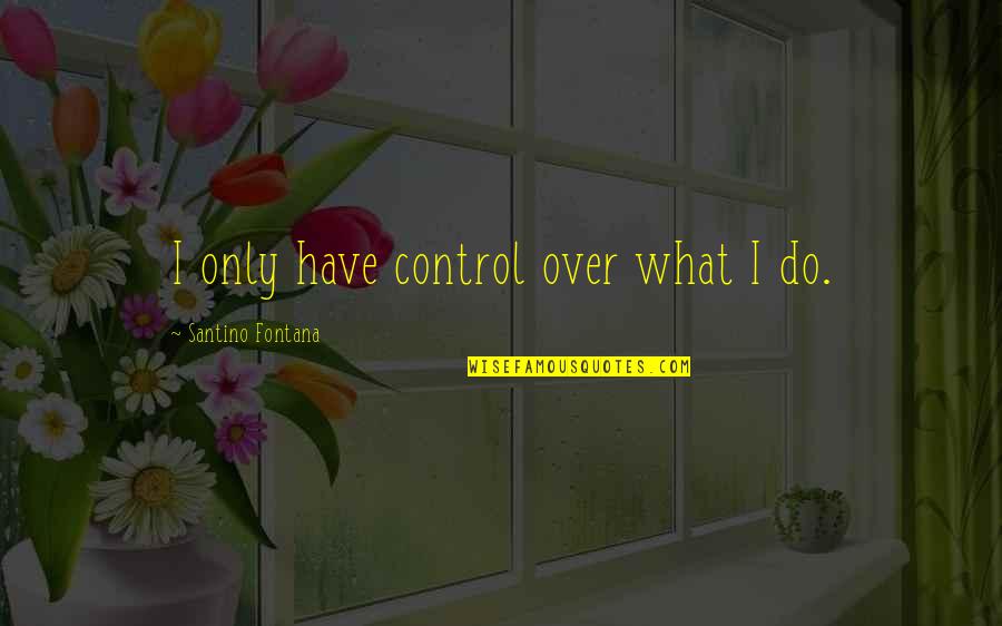 Scheunemann Disease Quotes By Santino Fontana: I only have control over what I do.