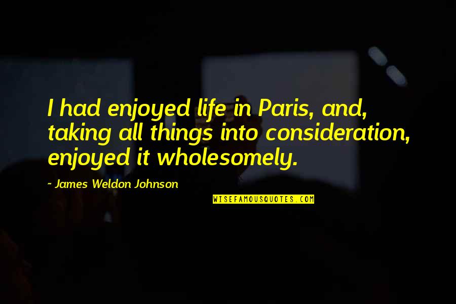 Scheunemann Key Quotes By James Weldon Johnson: I had enjoyed life in Paris, and, taking Scheunemann Key Quotes By James Weldon Johnson: I had enjoyed life in Paris, and, taking
