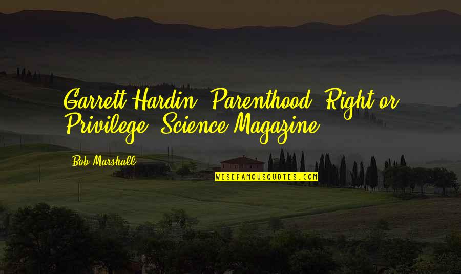 Scheurich Keramik Quotes By Bob Marshall: Garrett Hardin. Parenthood: Right or Privilege? Science Magazine.