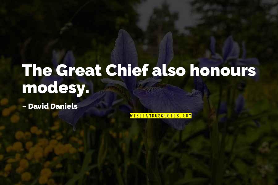 Scheutzow Family Quotes By David Daniels: The Great Chief also honours modesy. Scheutzow Family Quotes By David Daniels: The Great Chief also honours modesy.