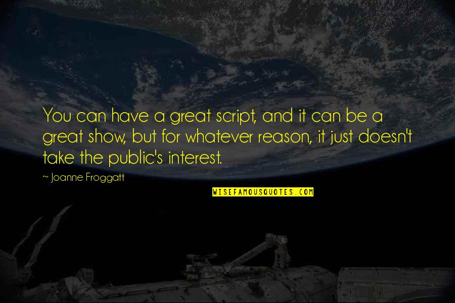 Scheutzow Family Quotes By Joanne Froggatt: You can have a great script, and it Scheutzow Family Quotes By Joanne Froggatt: You can have a great script, and it