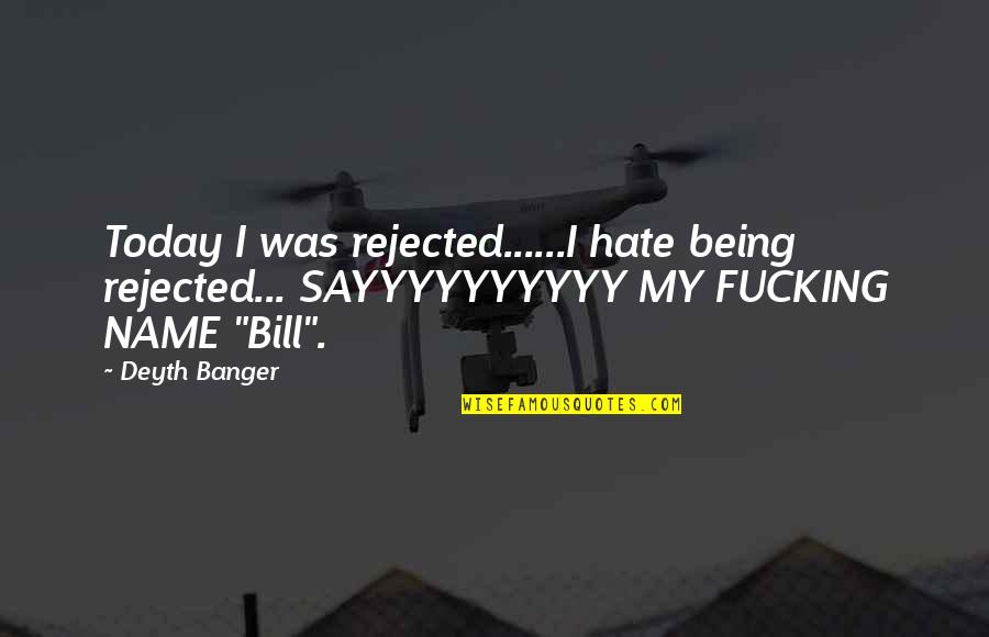 Schexnayder Farms Quotes By Deyth Banger: Today I was rejected......I hate being rejected... SAYYYYYYYYYY