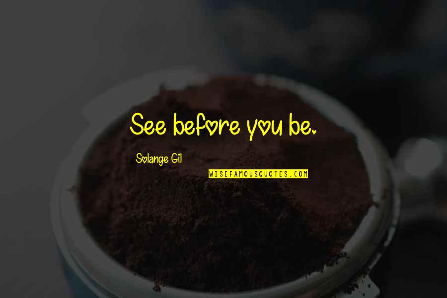 Scheyenne Quotes By Solange Gil: See before you be.
