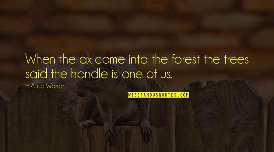 Scheyvenhof Quotes By Alice Walker: When the ax came into the forest the