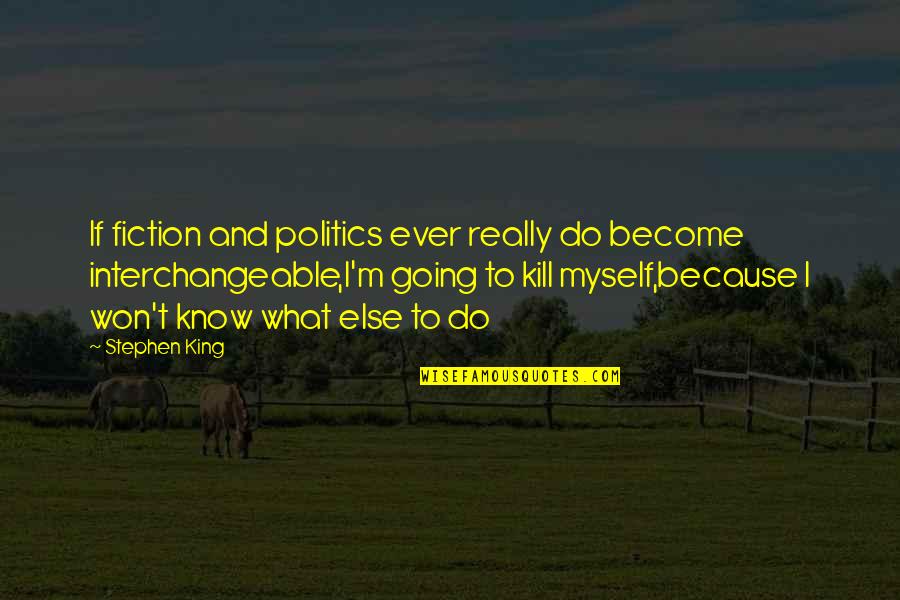 Scheyvenhof Quotes By Stephen King: If fiction and politics ever really do become