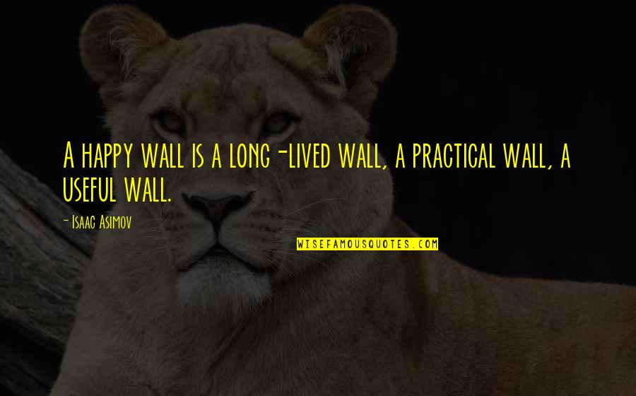 Schiacciato Quotes By Isaac Asimov: A happy wall is a long-lived wall, a