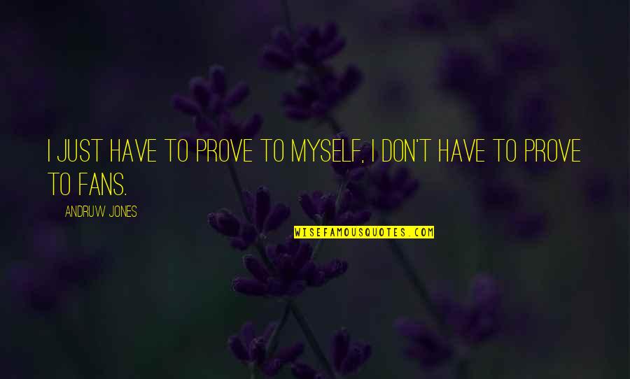 Schiacciatori Quotes By Andruw Jones: I just have to prove to myself, I