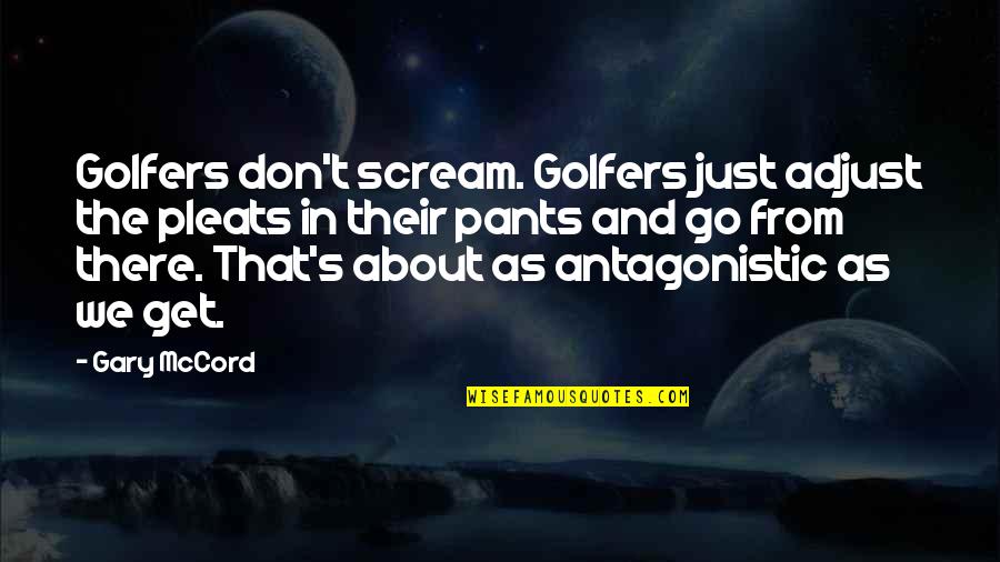 Schiada River Quotes By Gary McCord: Golfers don't scream. Golfers just adjust the pleats Schiada River Quotes By Gary McCord: Golfers don't scream. Golfers just adjust the pleats