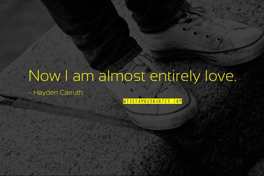 Schianos Pizza Quotes By Hayden Carruth: Now I am almost entirely love. Schianos Pizza Quotes By Hayden Carruth: Now I am almost entirely love.