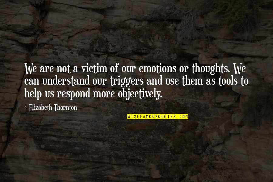 Schianto Quotes By Elizabeth Thornton: We are not a victim of our emotions Schianto Quotes By Elizabeth Thornton: We are not a victim of our emotions