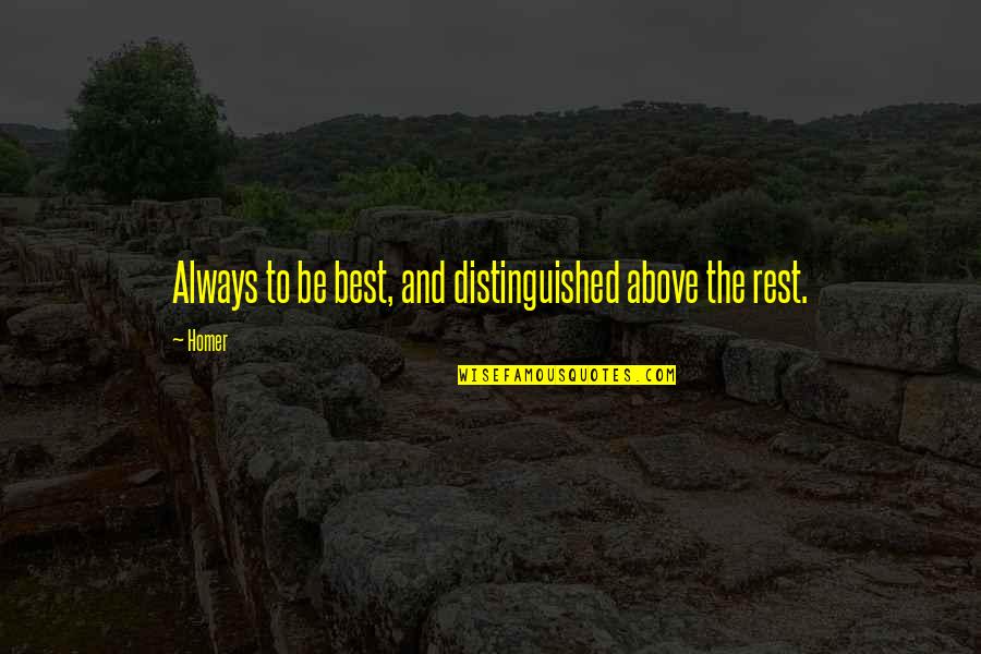Schianto Quotes By Homer: Always to be best, and distinguished above the