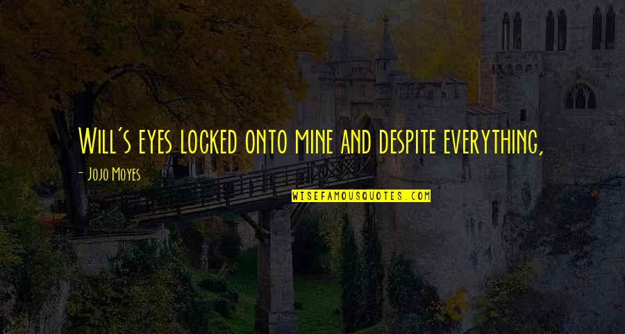 Schianto Quotes By Jojo Moyes: Will's eyes locked onto mine and despite everything, Schianto Quotes By Jojo Moyes: Will's eyes locked onto mine and despite everything,