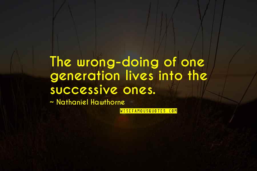 Schianto Quotes By Nathaniel Hawthorne: The wrong-doing of one generation lives into the Schianto Quotes By Nathaniel Hawthorne: The wrong-doing of one generation lives into the
