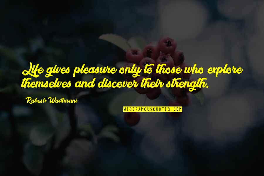 Schianto Quotes By Rakesh Wadhwani: Life gives pleasure only to those who explore Schianto Quotes By Rakesh Wadhwani: Life gives pleasure only to those who explore