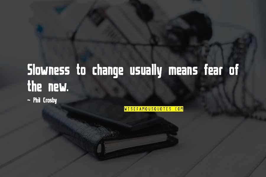 Schiappacasse Pronunciation Quotes By Phil Crosby: Slowness to change usually means fear of the Schiappacasse Pronunciation Quotes By Phil Crosby: Slowness to change usually means fear of the