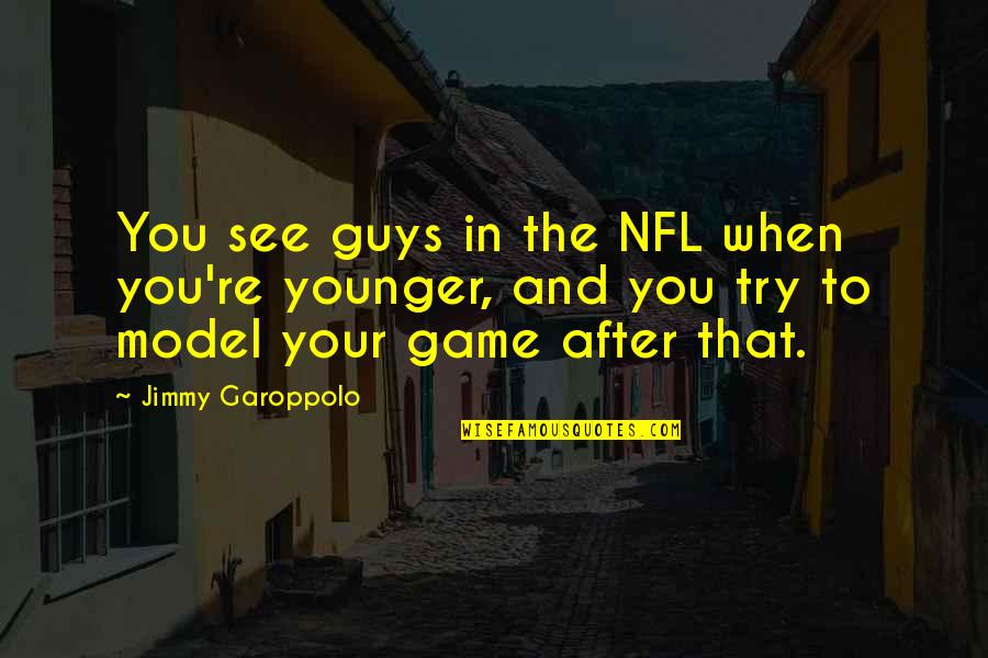 Schiaseed Quotes By Jimmy Garoppolo: You see guys in the NFL when you're Schiaseed Quotes By Jimmy Garoppolo: You see guys in the NFL when you're