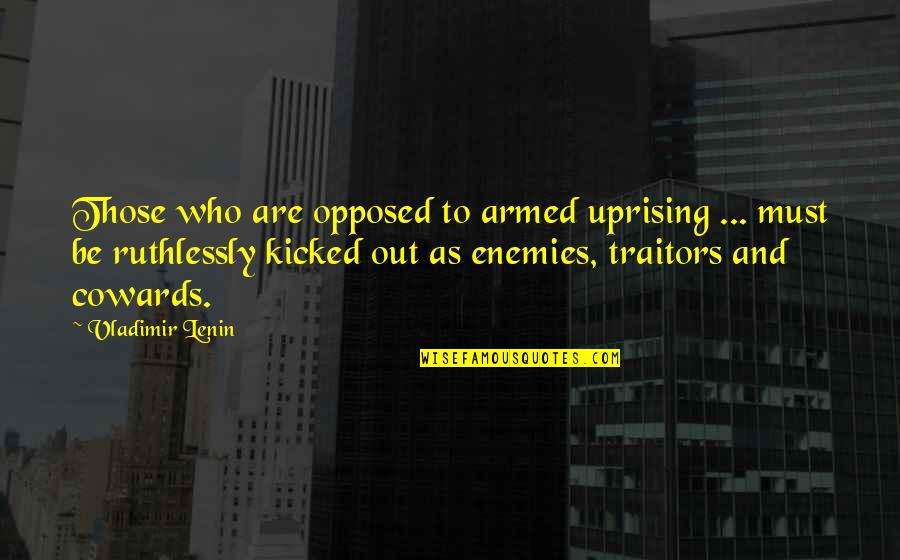 Schiava Cotton Quotes By Vladimir Lenin: Those who are opposed to armed uprising ...