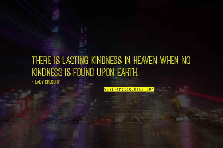 Schiavello Singapore Quotes By Lady Gregory: There is lasting kindness in Heaven when no