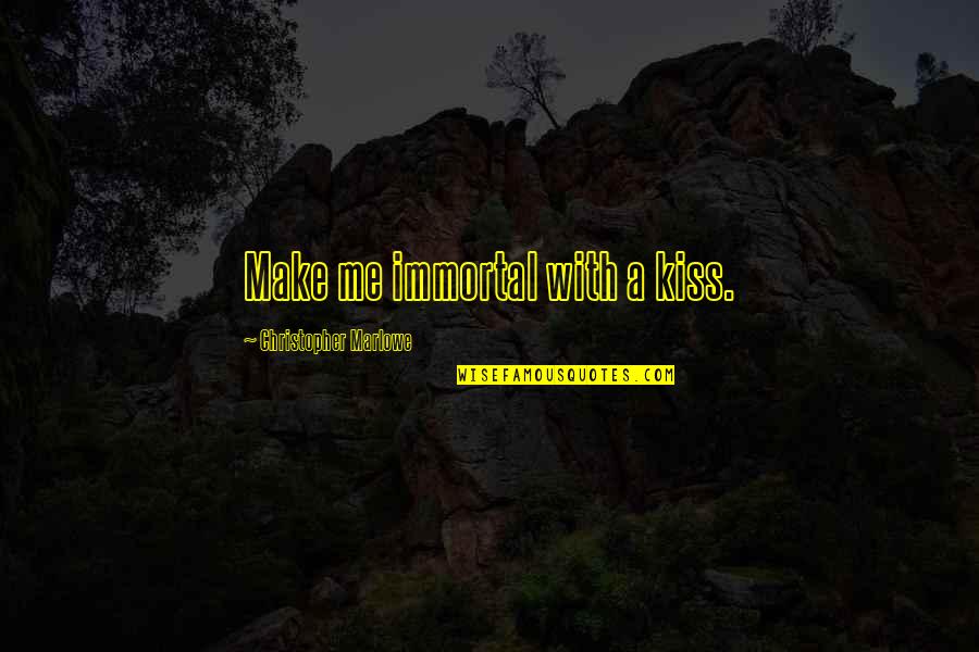 Schiavello Travis Quotes By Christopher Marlowe: Make me immortal with a kiss. Schiavello Travis Quotes By Christopher Marlowe: Make me immortal with a kiss.