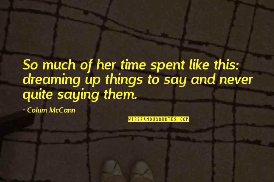 Schiavetti Begos Quotes By Colum McCann: So much of her time spent like this: