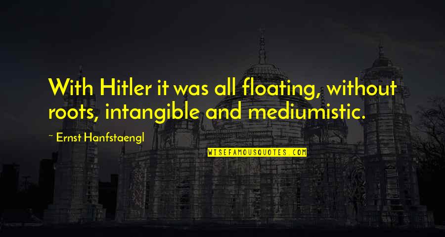 Schiavi Quotes By Ernst Hanfstaengl: With Hitler it was all floating, without roots,