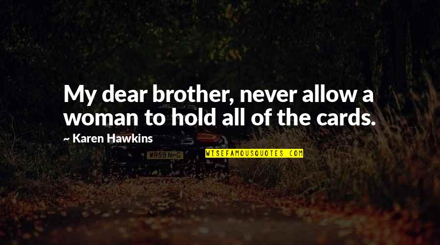 Schiavo Case Quotes By Karen Hawkins: My dear brother, never allow a woman to Schiavo Case Quotes By Karen Hawkins: My dear brother, never allow a woman to
