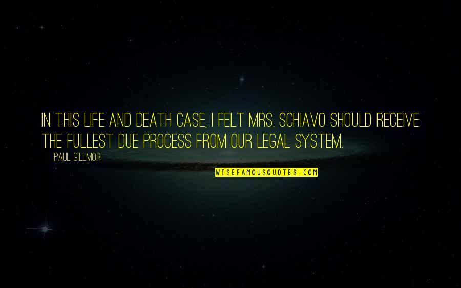 Schiavo Case Quotes By Paul Gillmor: In this life and death case, I felt Schiavo Case Quotes By Paul Gillmor: In this life and death case, I felt