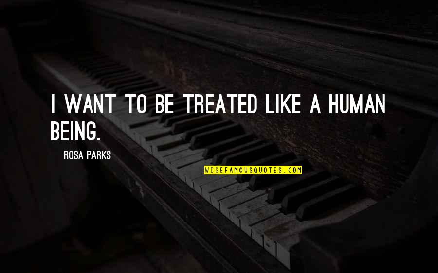 Schiavonesca Quotes By Rosa Parks: I want to be treated like a human Schiavonesca Quotes By Rosa Parks: I want to be treated like a human