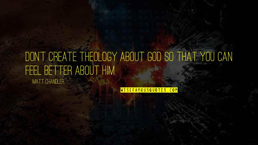 Schick Quotes By Matt Chandler: Don't create theology about God so that you
