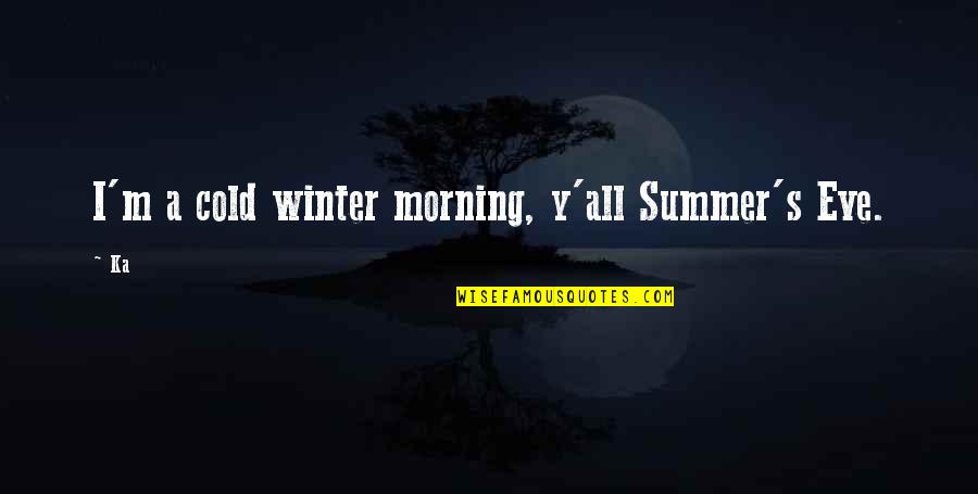 Schickel Design Quotes By Ka: I'm a cold winter morning, y'all Summer's Eve.