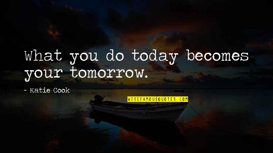 Schickel Shamble Quotes By Katie Cook: What you do today becomes your tomorrow.