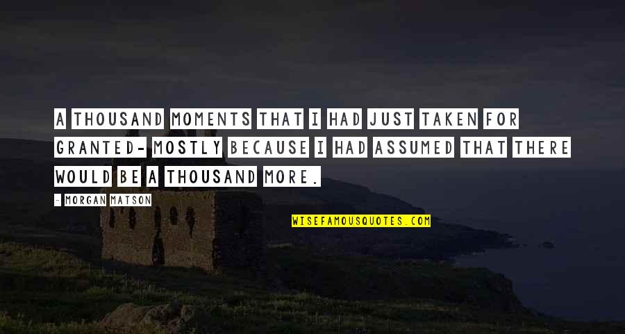 Schickel Shamble Quotes By Morgan Matson: A thousand moments that I had just taken Schickel Shamble Quotes By Morgan Matson: A thousand moments that I had just taken
