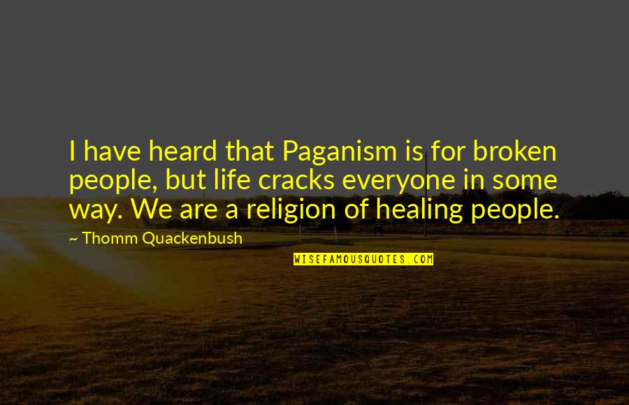 Schickele Seven Quotes By Thomm Quackenbush: I have heard that Paganism is for broken