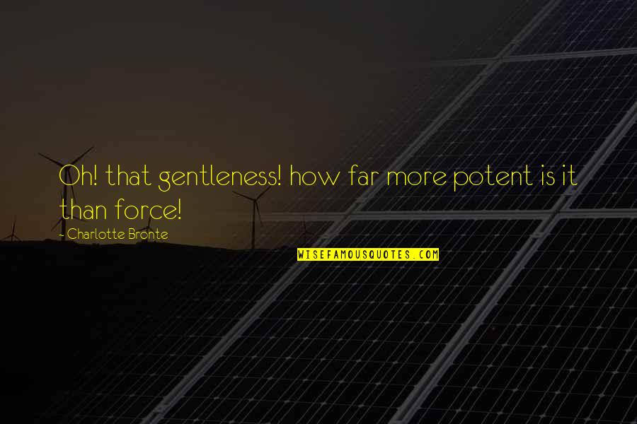 Schicken Perfekt Quotes By Charlotte Bronte: Oh! that gentleness! how far more potent is Schicken Perfekt Quotes By Charlotte Bronte: Oh! that gentleness! how far more potent is