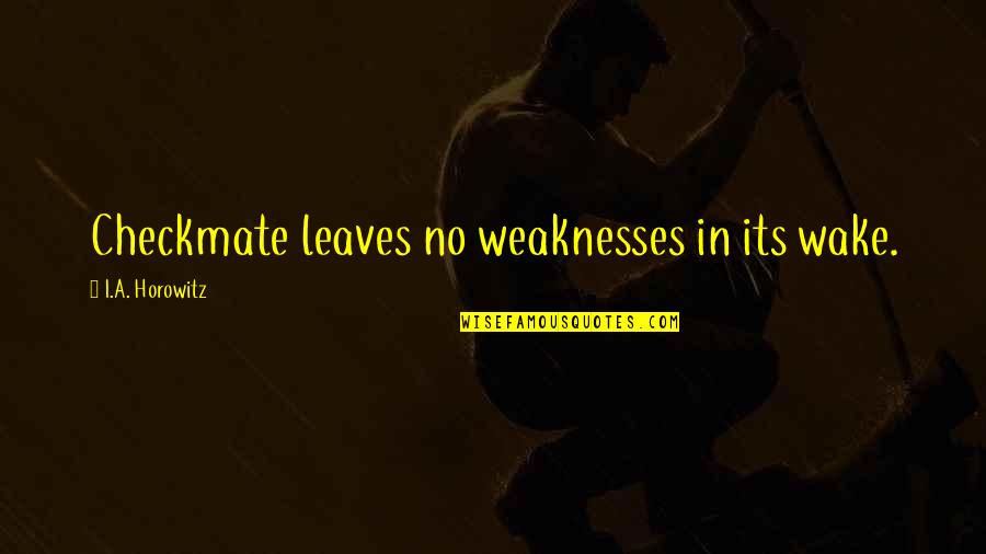 Schicker Automotive Group Quotes By I.A. Horowitz: Checkmate leaves no weaknesses in its wake. Schicker Automotive Group Quotes By I.A. Horowitz: Checkmate leaves no weaknesses in its wake.