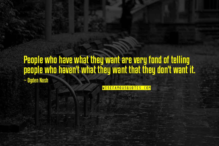 Schicker Dodge Quotes By Ogden Nash: People who have what they want are very Schicker Dodge Quotes By Ogden Nash: People who have what they want are very
