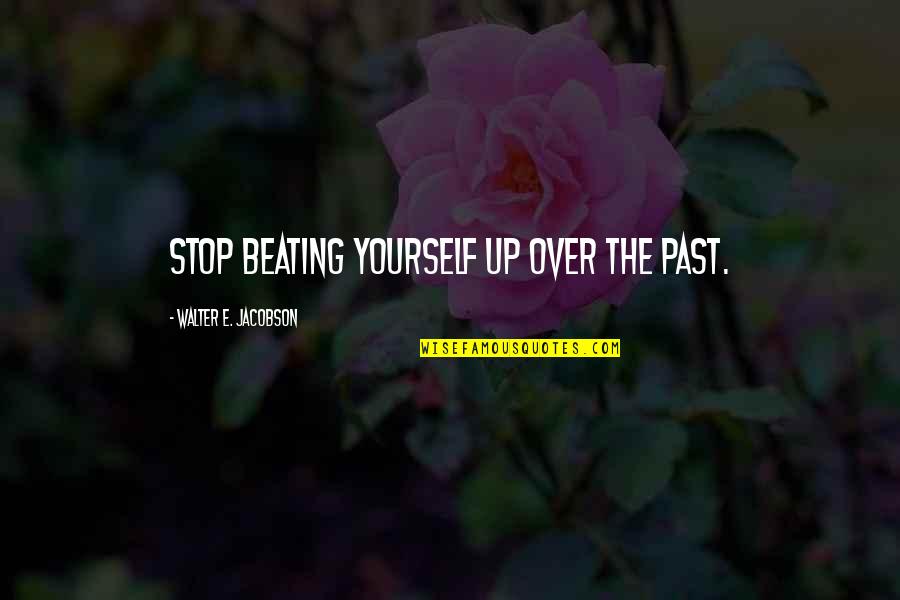 Schicker Dodge Quotes By Walter E. Jacobson: Stop beating yourself up over the past. Schicker Dodge Quotes By Walter E. Jacobson: Stop beating yourself up over the past.