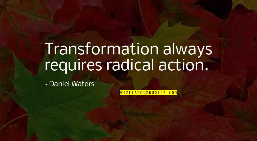 Schicksale Und Quotes By Daniel Waters: Transformation always requires radical action.