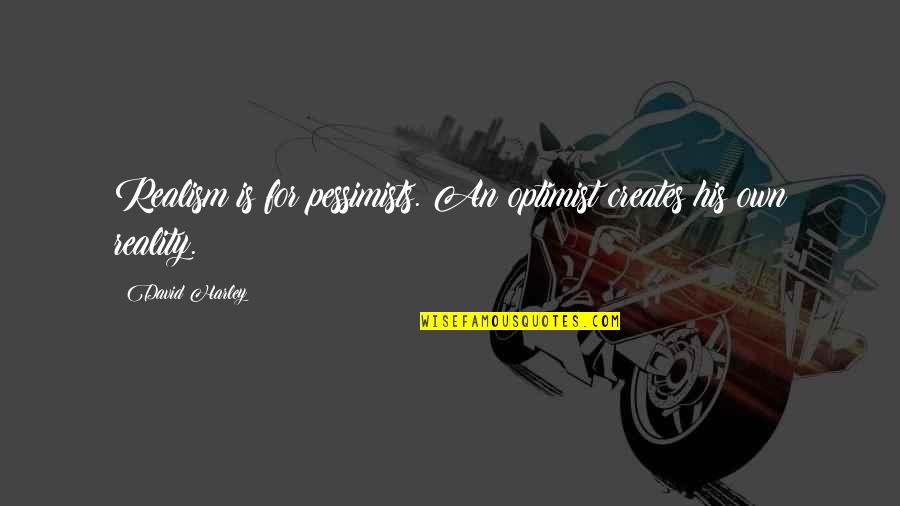 Schicksalsbrunnen Quotes By David Harley: Realism is for pessimists. An optimist creates his