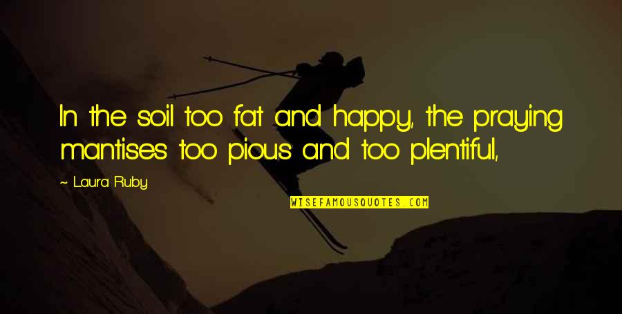 Schicksalslied Quotes By Laura Ruby: In the soil too fat and happy, the