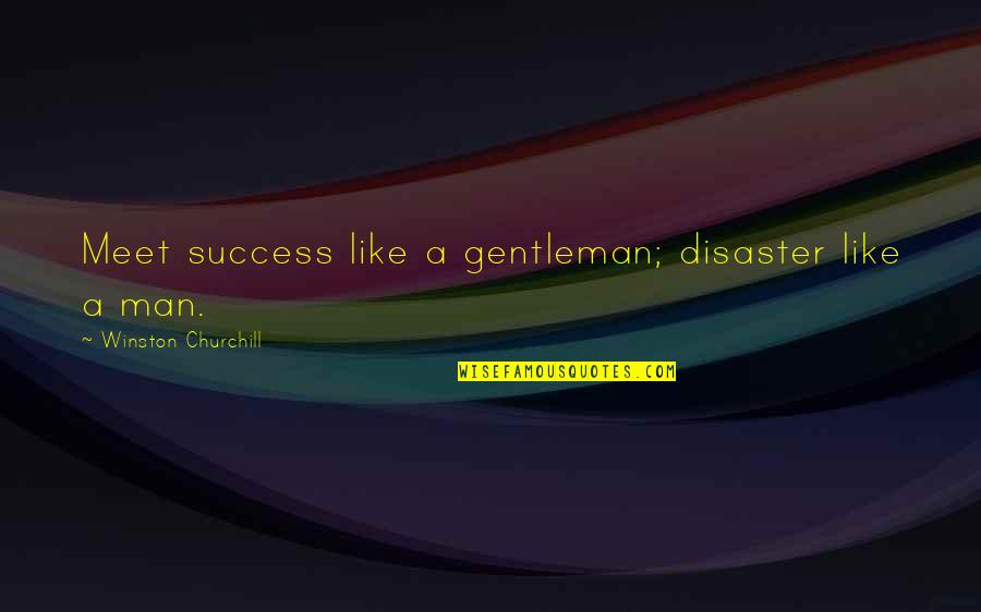 Schiebel Dumpster Quotes By Winston Churchill: Meet success like a gentleman; disaster like a