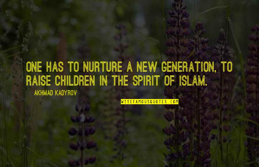 Schieber Chiropractic Quotes By Akhmad Kadyrov: One has to nurture a new generation, to