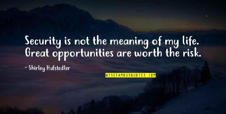 Schiebler Pediatrics Quotes By Shirley Hufstedler: Security is not the meaning of my life. Schiebler Pediatrics Quotes By Shirley Hufstedler: Security is not the meaning of my life.