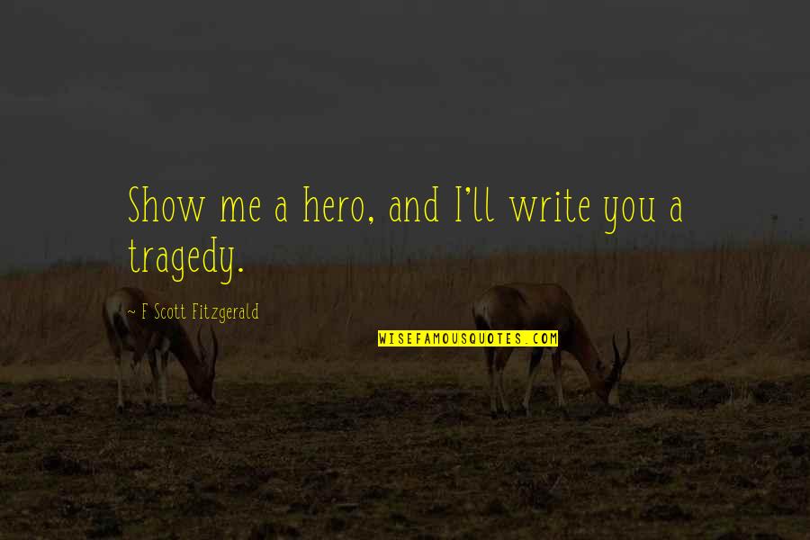 Schieder Stausee Quotes By F Scott Fitzgerald: Show me a hero, and I'll write you Schieder Stausee Quotes By F Scott Fitzgerald: Show me a hero, and I'll write you