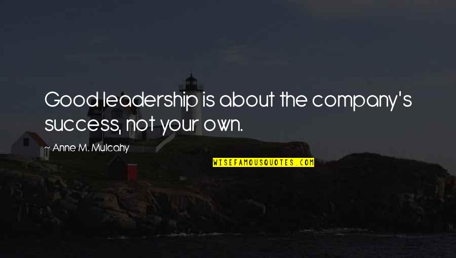 Schiedersee Quotes By Anne M. Mulcahy: Good leadership is about the company's success, not